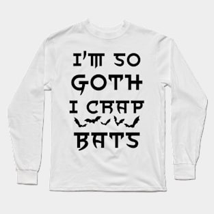 I'm so goth I crap bats Long Sleeve T-Shirt